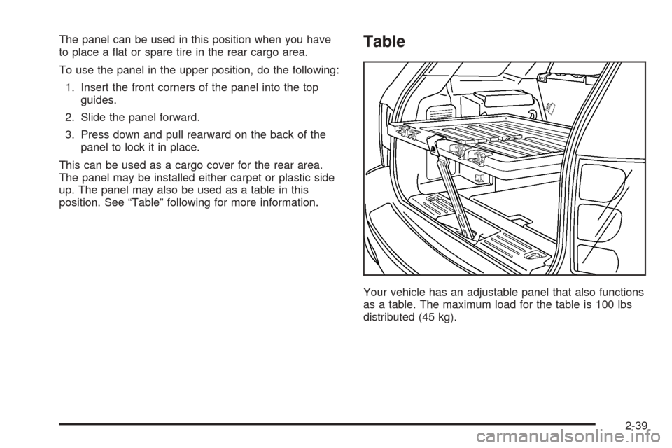 CHEVROLET EQUINOX 2005 1.G Owners Manual The panel can be used in this position when you have
to place a �at or spare tire in the rear cargo area.
To use the panel in the upper position, do the following:
1. Insert the front corners of the p