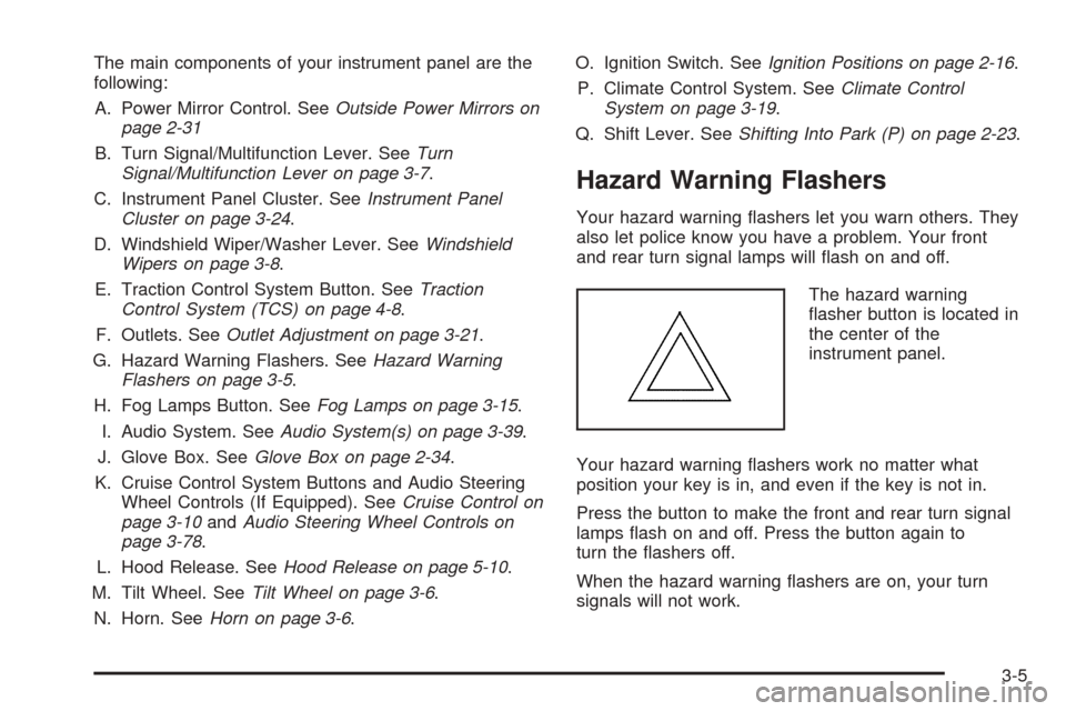 CHEVROLET EQUINOX 2005 1.G Owners Manual The main components of your instrument panel are the
following:
A. Power Mirror Control. SeeOutside Power Mirrors on
page 2-31
B. Turn Signal/Multifunction Lever. SeeTurn
Signal/Multifunction Lever on CHEVROLET EQUINOX 2005 1.G Owners Manual The main components of your instrument panel are the
following:
A. Power Mirror Control. SeeOutside Power Mirrors on
page 2-31
B. Turn Signal/Multifunction Lever. SeeTurn
Signal/Multifunction Lever on