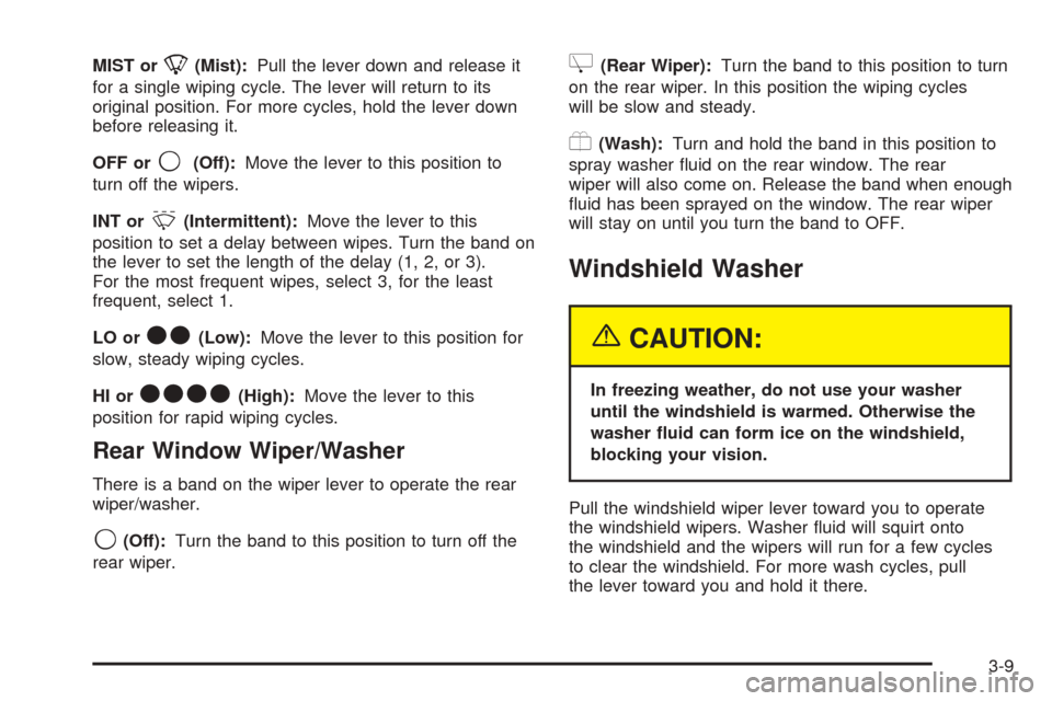 CHEVROLET EQUINOX 2005 1.G Owners Manual MIST or8(Mist):Pull the lever down and release it
for a single wiping cycle. The lever will return to its
original position. For more cycles, hold the lever down
before releasing it.
OFF or
9(Off):Mov