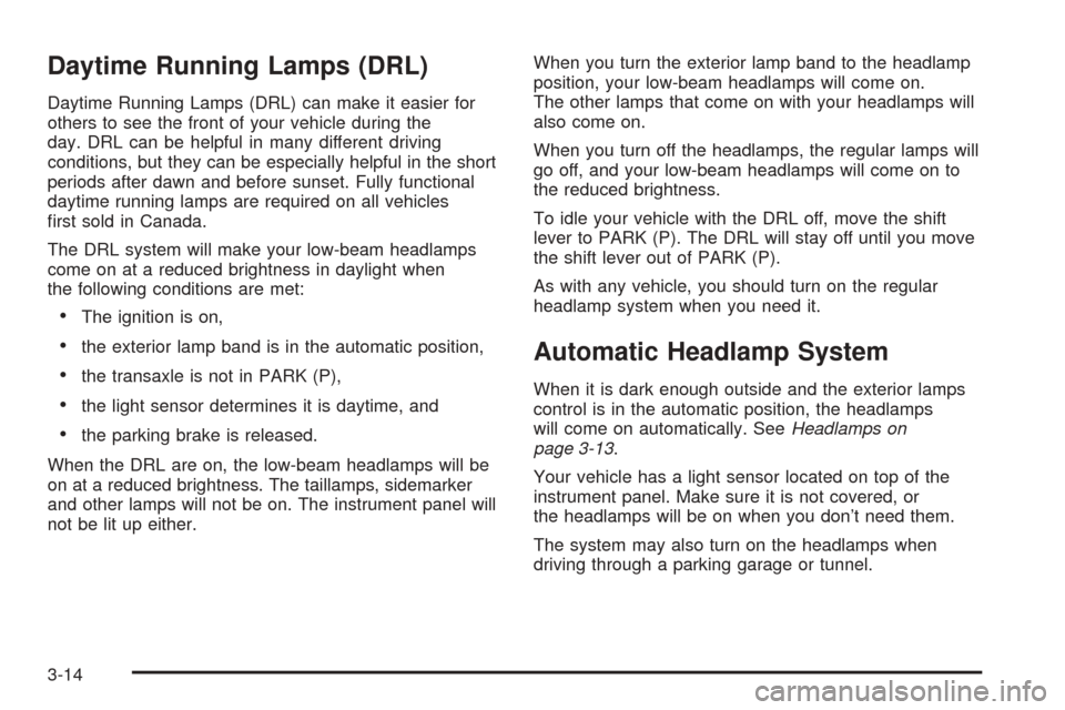 CHEVROLET EQUINOX 2005 1.G Owners Manual Daytime Running Lamps (DRL)
Daytime Running Lamps (DRL) can make it easier for
others to see the front of your vehicle during the
day. DRL can be helpful in many different driving
conditions, but they