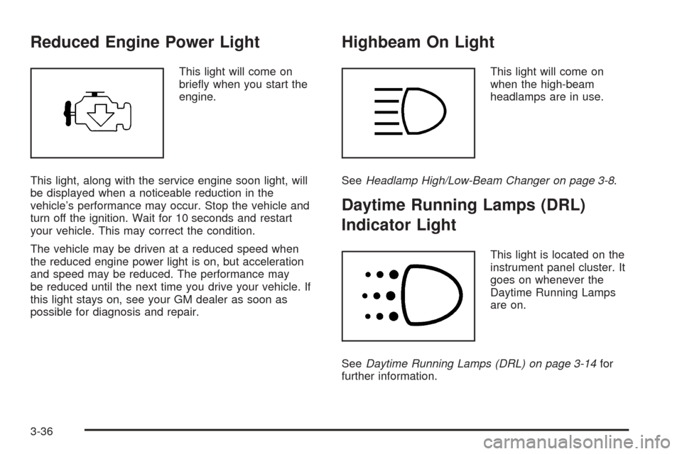 CHEVROLET EQUINOX 2005 1.G Owners Manual Reduced Engine Power Light
This light will come on
brie�y when you start the
engine.
This light, along with the service engine soon light, will
be displayed when a noticeable reduction in the
vehicle