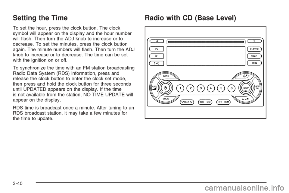 CHEVROLET EQUINOX 2005 1.G Owners Manual Setting the Time
To set the hour, press the clock button. The clock
symbol will appear on the display and the hour number
will �ash. Then turn the ADJ knob to increase or to
decrease. To set the minut