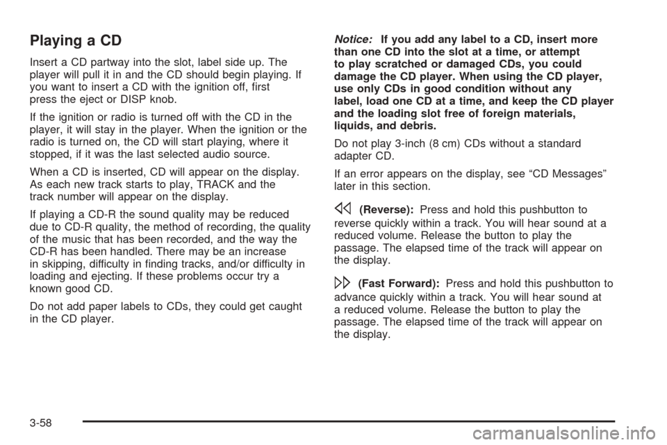CHEVROLET EQUINOX 2005 1.G Owners Manual Playing a CD
Insert a CD partway into the slot, label side up. The
player will pull it in and the CD should begin playing. If
you want to insert a CD with the ignition off, �rst
press the eject or DIS