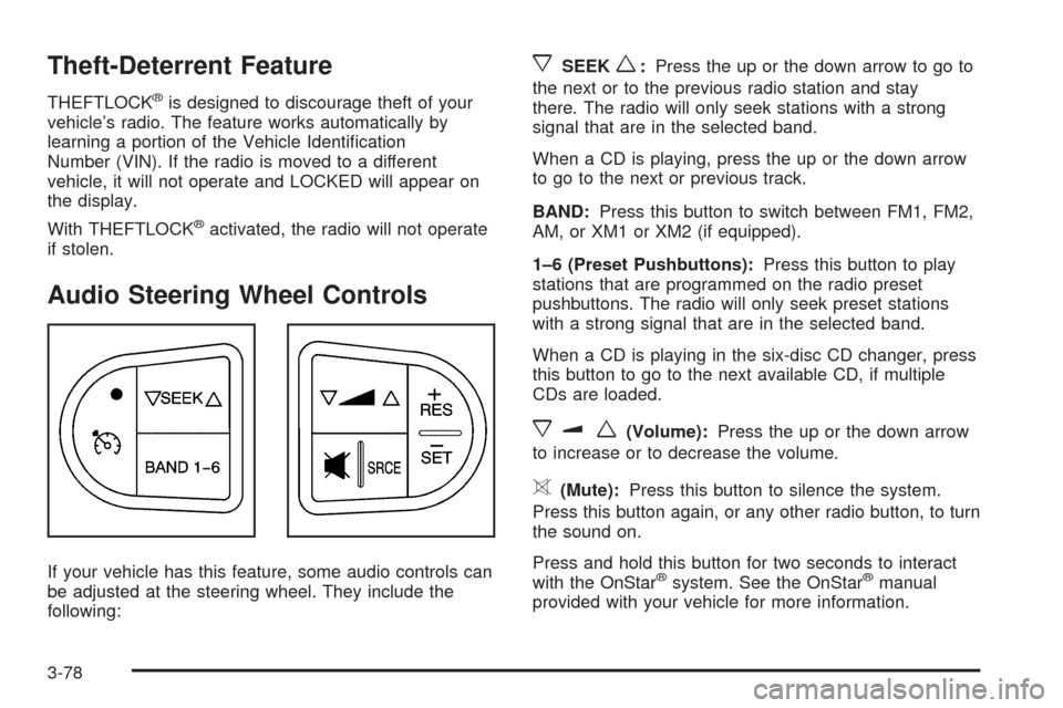 CHEVROLET EQUINOX 2005 1.G Owners Manual Theft-Deterrent Feature
THEFTLOCK®is designed to discourage theft of your
vehicle’s radio. The feature works automatically by
learning a portion of the Vehicle Identi�cation
Number (VIN). If the ra