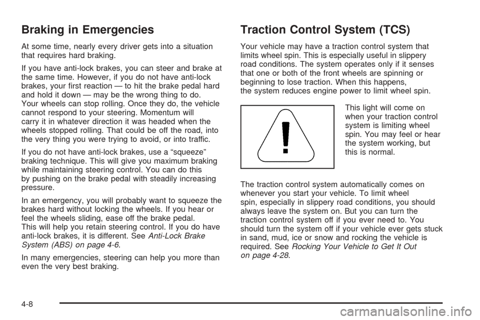CHEVROLET EQUINOX 2005 1.G Owners Manual Braking in Emergencies
At some time, nearly every driver gets into a situation
that requires hard braking.
If you have anti-lock brakes, you can steer and brake at
the same time. However, if you do no