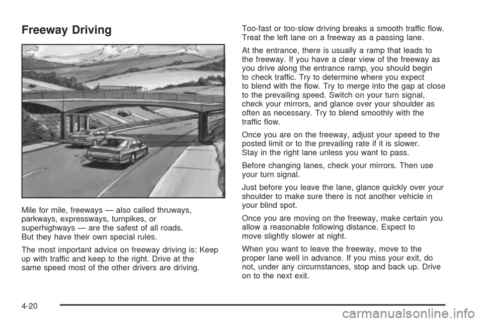 CHEVROLET EQUINOX 2005 1.G Owners Manual Freeway Driving
Mile for mile, freeways — also called thruways,
parkways, expressways, turnpikes, or
superhighways — are the safest of all roads.
But they have their own special rules.
The most im
