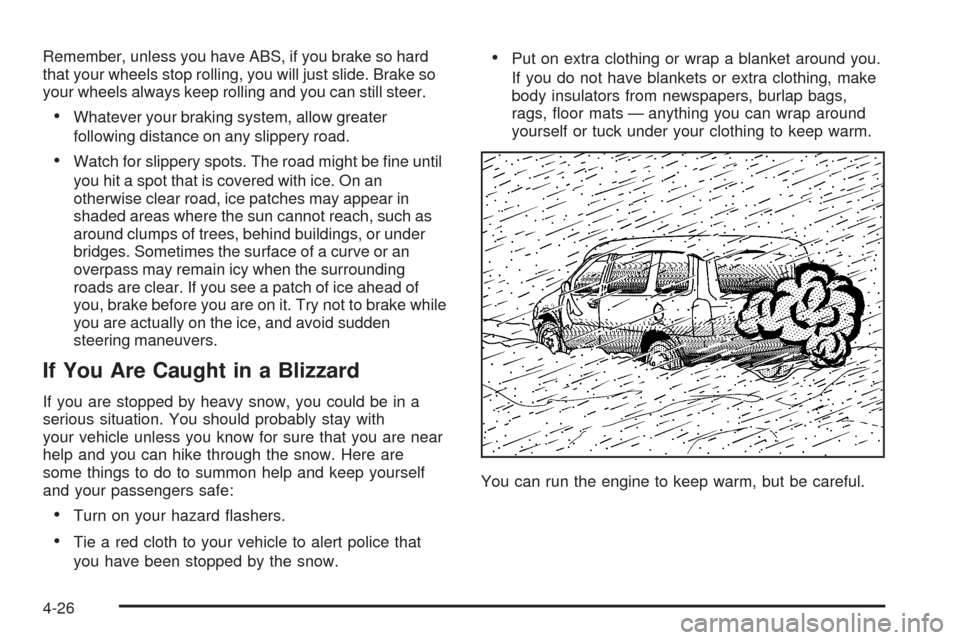 CHEVROLET EQUINOX 2005 1.G Owners Manual Remember, unless you have ABS, if you brake so hard
that your wheels stop rolling, you will just slide. Brake so
your wheels always keep rolling and you can still steer.
Whatever your braking system,