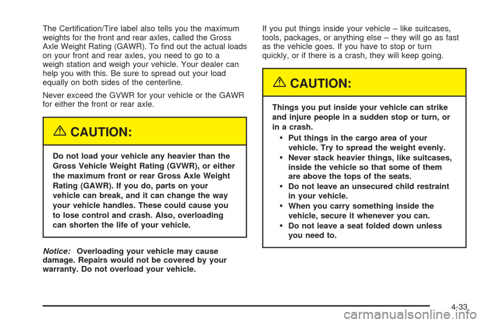 CHEVROLET EQUINOX 2005 1.G Owners Manual The Certi�cation/Tire label also tells you the maximum
weights for the front and rear axles, called the Gross
Axle Weight Rating (GAWR). To �nd out the actual loads
on your front and rear axles, you n