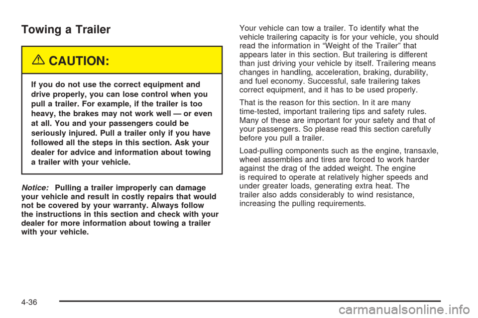 CHEVROLET EQUINOX 2005 1.G Owners Manual Towing a Trailer
{CAUTION:
If you do not use the correct equipment and
drive properly, you can lose control when you
pull a trailer. For example, if the trailer is too
heavy, the brakes may not work w