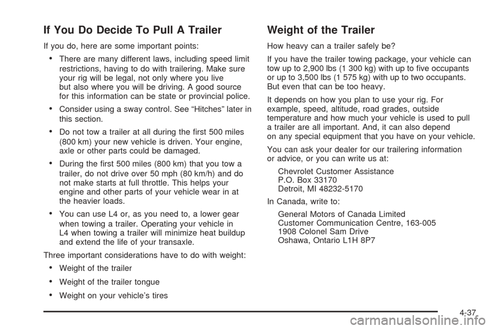 CHEVROLET EQUINOX 2005 1.G Owners Manual If You Do Decide To Pull A Trailer
If you do, here are some important points:
There are many different laws, including speed limit
restrictions, having to do with trailering. Make sure
your rig will 