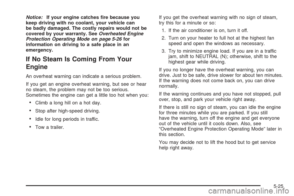 CHEVROLET EQUINOX 2005 1.G Owners Manual Notice:If your engine catches �re because you
keep driving with no coolant, your vehicle can
be badly damaged. The costly repairs would not be
covered by your warranty. SeeOverheated Engine
Protection