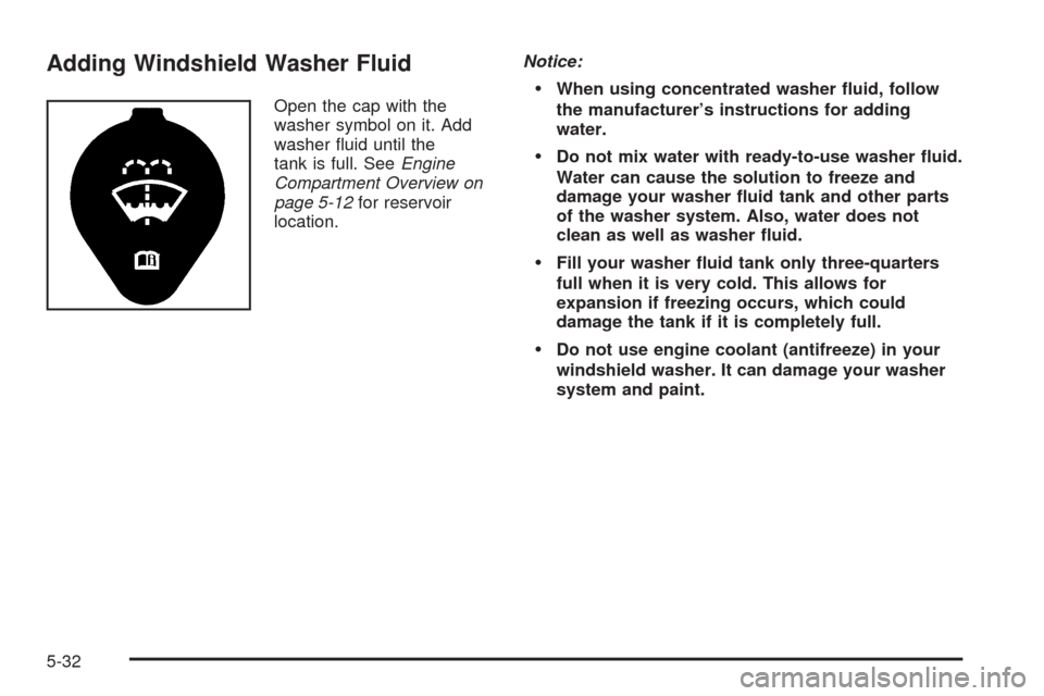 CHEVROLET EQUINOX 2005 1.G Owners Manual Adding Windshield Washer Fluid
Open the cap with the
washer symbol on it. Add
washer �uid until the
tank is full. SeeEngine
Compartment Overview on
page 5-12for reservoir
location.Notice:When using c