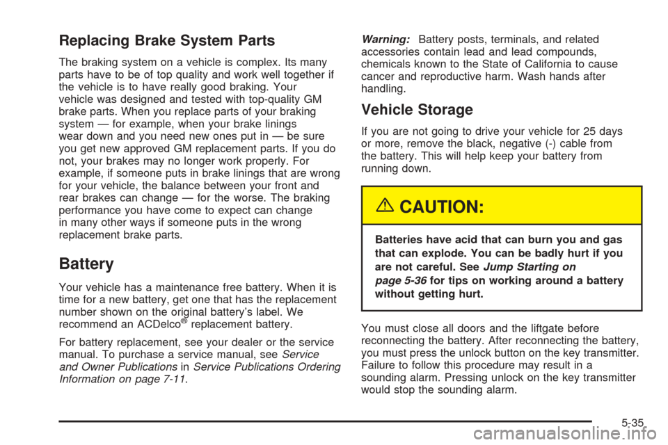 CHEVROLET EQUINOX 2005 1.G Owners Manual Replacing Brake System Parts
The braking system on a vehicle is complex. Its many
parts have to be of top quality and work well together if
the vehicle is to have really good braking. Your
vehicle was