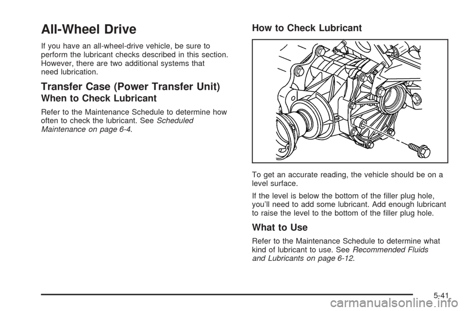 CHEVROLET EQUINOX 2005 1.G Owners Manual All-Wheel Drive
If you have an all-wheel-drive vehicle, be sure to
perform the lubricant checks described in this section.
However, there are two additional systems that
need lubrication.
Transfer Cas