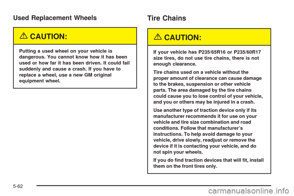 CHEVROLET EQUINOX 2005 1.G Owners Manual Used Replacement Wheels
{CAUTION:
Putting a used wheel on your vehicle is
dangerous. You cannot know how it has been
used or how far it has been driven. It could fail
suddenly and cause a crash. If yo
