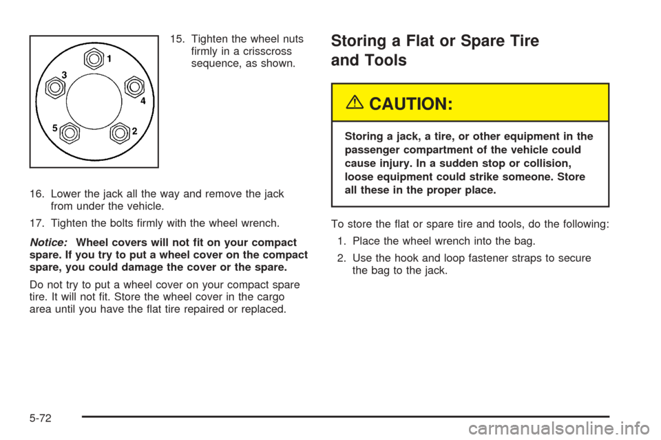 CHEVROLET EQUINOX 2005 1.G Owners Manual 15. Tighten the wheel nuts
�rmly in a crisscross
sequence, as shown.
16. Lower the jack all the way and remove the jack
from under the vehicle.
17. Tighten the bolts �rmly with the wheel wrench.
Notic