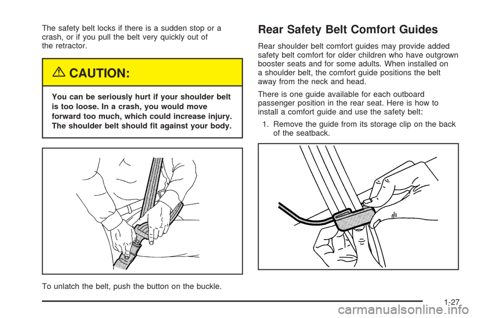 CHEVROLET EQUINOX 2005 1.G Owners Guide The safety belt locks if there is a sudden stop or a
crash, or if you pull the belt very quickly out of
the retractor.
{CAUTION:
You can be seriously hurt if your shoulder belt
is too loose. In a cras