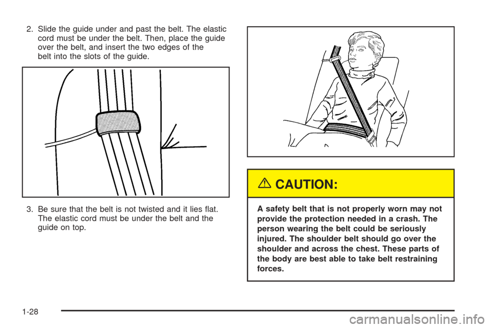 CHEVROLET EQUINOX 2005 1.G Owners Guide 2. Slide the guide under and past the belt. The elastic
cord must be under the belt. Then, place the guide
over the belt, and insert the two edges of the
belt into the slots of the guide.
3. Be sure t