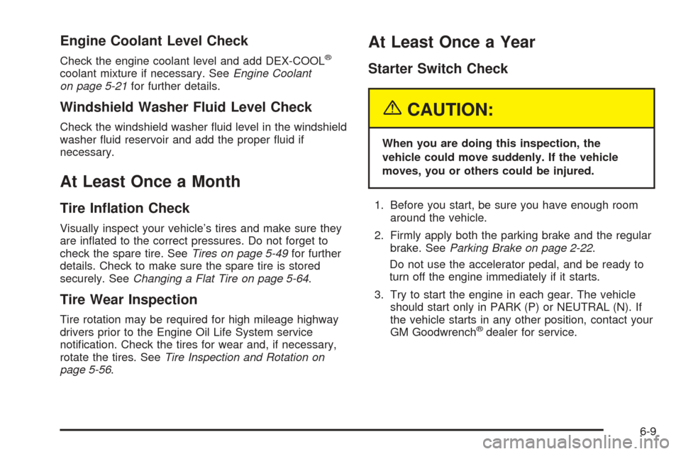 CHEVROLET EQUINOX 2005 1.G Owners Manual Engine Coolant Level Check
Check the engine coolant level and add DEX-COOL®
coolant mixture if necessary. SeeEngine Coolant
on page 5-21for further details.
Windshield Washer Fluid Level Check
Check 