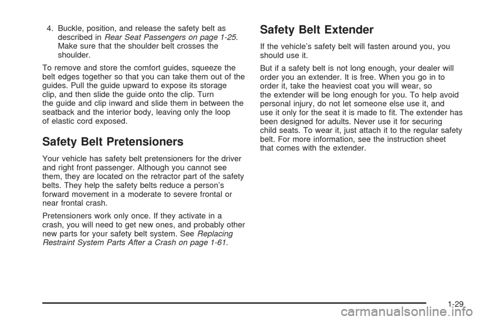CHEVROLET EQUINOX 2005 1.G Owners Guide 4. Buckle, position, and release the safety belt as
described inRear Seat Passengers on page 1-25.
Make sure that the shoulder belt crosses the
shoulder.
To remove and store the comfort guides, squeez