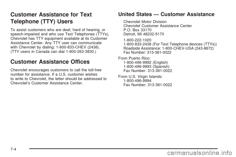 CHEVROLET EQUINOX 2005 1.G Owners Manual Customer Assistance for Text
Telephone (TTY) Users
To assist customers who are deaf, hard of hearing, or
speech-impaired and who use Text Telephones (TTYs),
Chevrolet has TTY equipment available at it