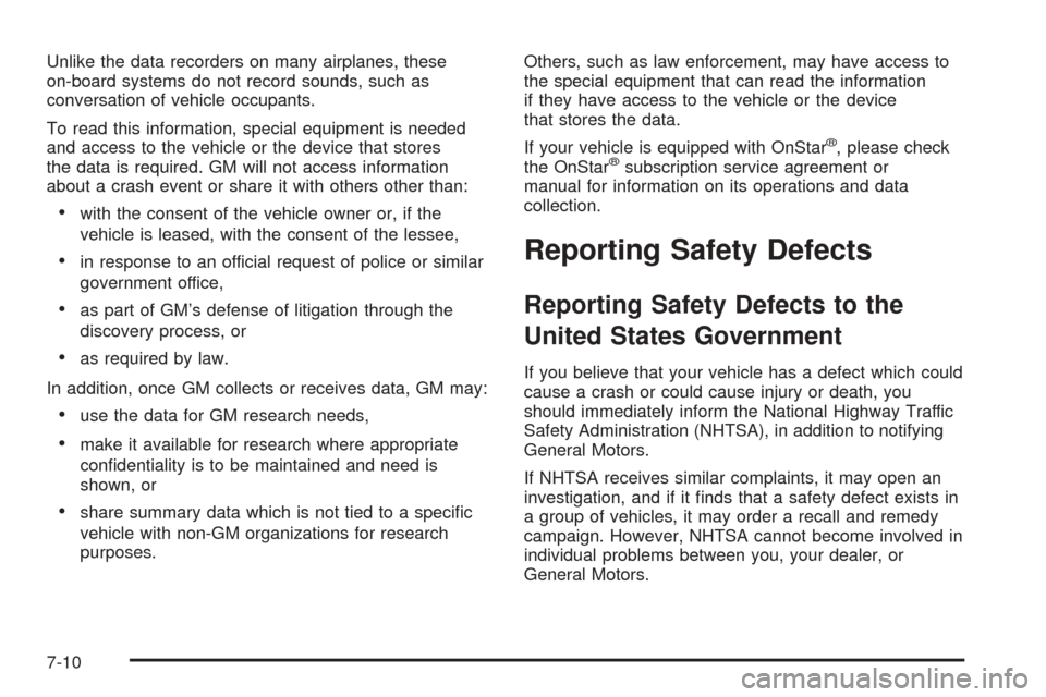 CHEVROLET EQUINOX 2005 1.G Owners Manual Unlike the data recorders on many airplanes, these
on-board systems do not record sounds, such as
conversation of vehicle occupants.
To read this information, special equipment is needed
and access to