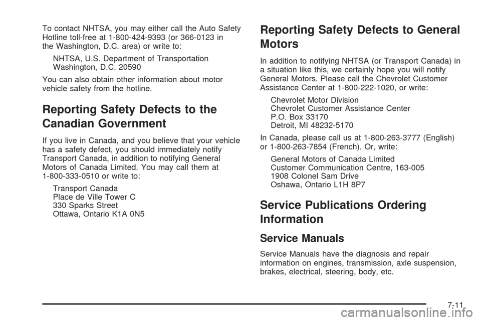 CHEVROLET EQUINOX 2005 1.G Owners Manual To contact NHTSA, you may either call the Auto Safety
Hotline toll-free at 1-800-424-9393 (or 366-0123 in
the Washington, D.C. area) or write to:
NHTSA, U.S. Department of Transportation
Washington, D