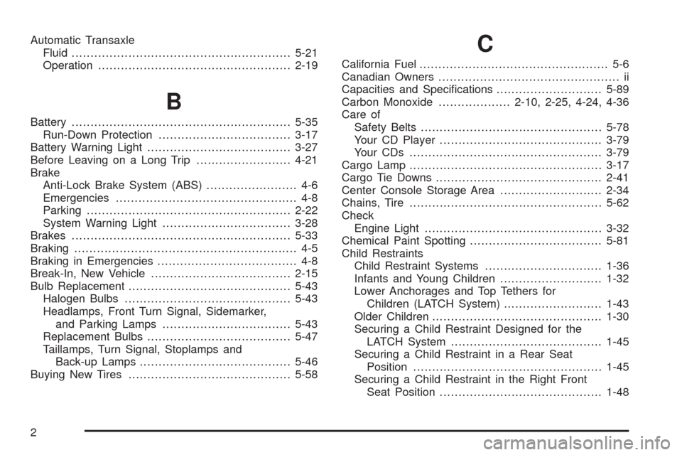 CHEVROLET EQUINOX 2005 1.G Owners Manual Automatic Transaxle
Fluid..........................................................5-21
Operation...................................................2-19
B
Battery......................................