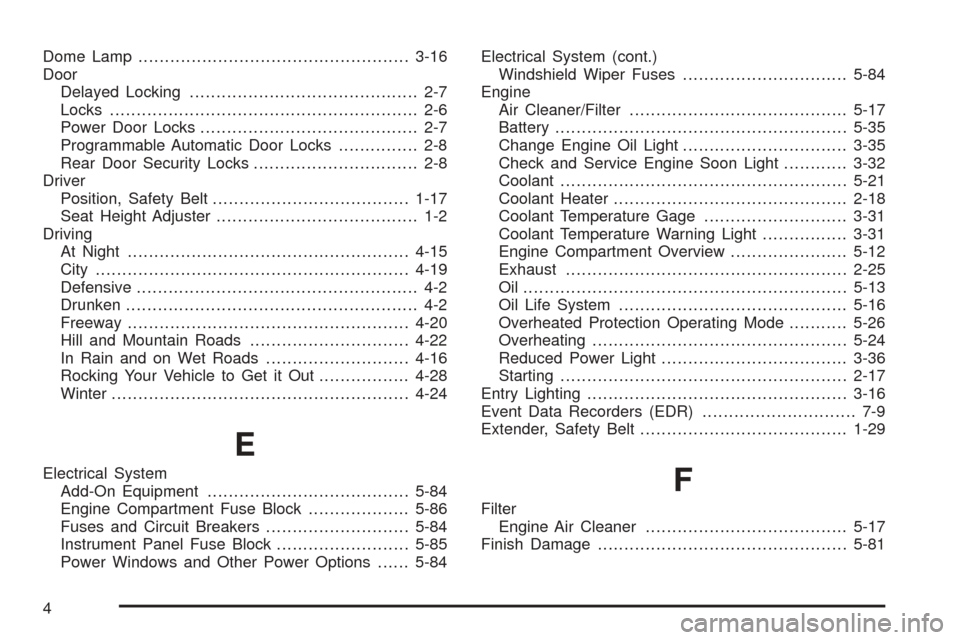 CHEVROLET EQUINOX 2005 1.G Owners Manual Dome Lamp...................................................3-16
Door
Delayed Locking........................................... 2-7
Locks.......................................................... 2-6