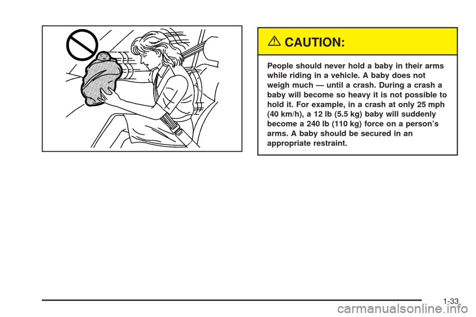 CHEVROLET EQUINOX 2005 1.G Owners Guide {CAUTION:
People should never hold a baby in their arms
while riding in a vehicle. A baby does not
weigh much — until a crash. During a crash a
baby will become so heavy it is not possible to
hold i