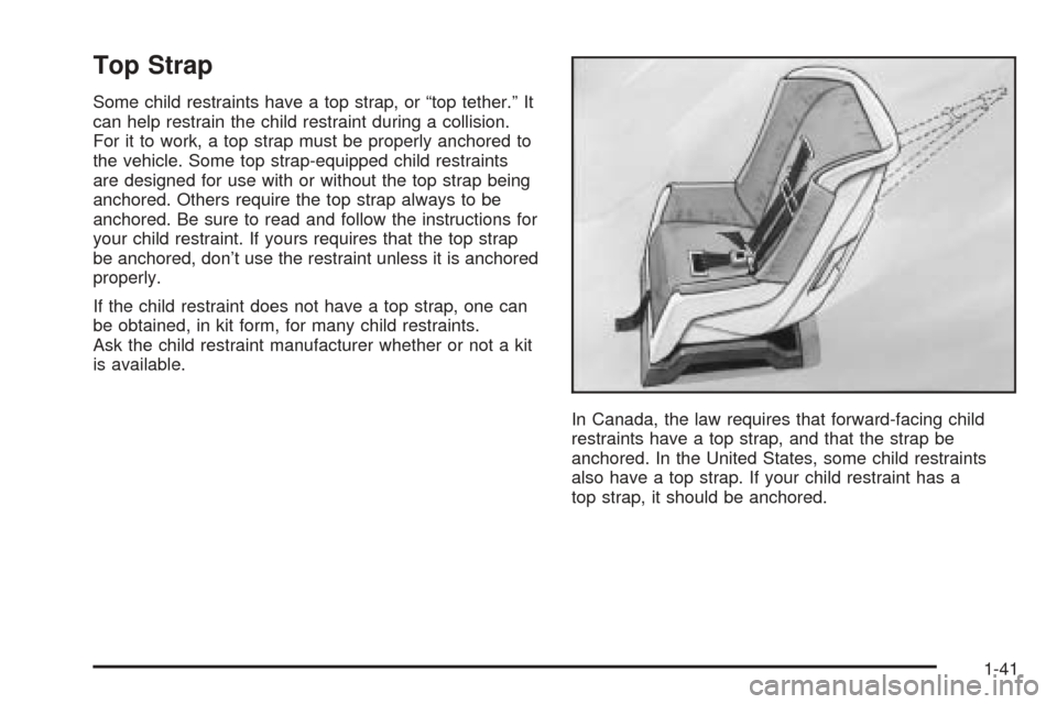 CHEVROLET EQUINOX 2005 1.G Service Manual Top Strap
Some child restraints have a top strap, or “top tether.” It
can help restrain the child restraint during a collision.
For it to work, a top strap must be properly anchored to
the vehicle