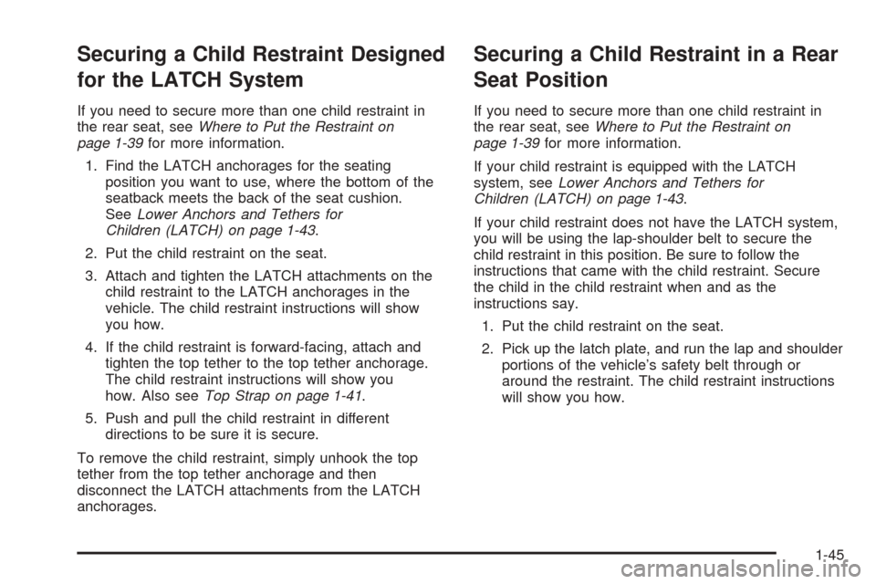 CHEVROLET EQUINOX 2005 1.G Workshop Manual Securing a Child Restraint Designed
for the LATCH System
If you need to secure more than one child restraint in
the rear seat, seeWhere to Put the Restraint on
page 1-39for more information.
1. Find t CHEVROLET EQUINOX 2005 1.G Workshop Manual Securing a Child Restraint Designed
for the LATCH System
If you need to secure more than one child restraint in
the rear seat, seeWhere to Put the Restraint on
page 1-39for more information.
1. Find t