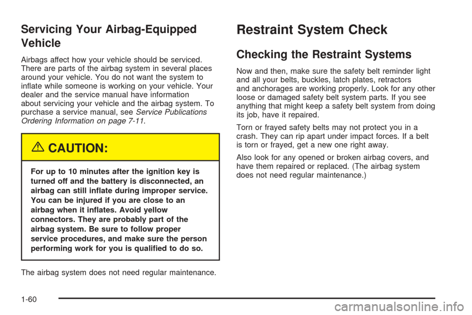 CHEVROLET EQUINOX 2005 1.G Repair Manual Servicing Your Airbag-Equipped
Vehicle
Airbags affect how your vehicle should be serviced.
There are parts of the airbag system in several places
around your vehicle. You do not want the system to
in�