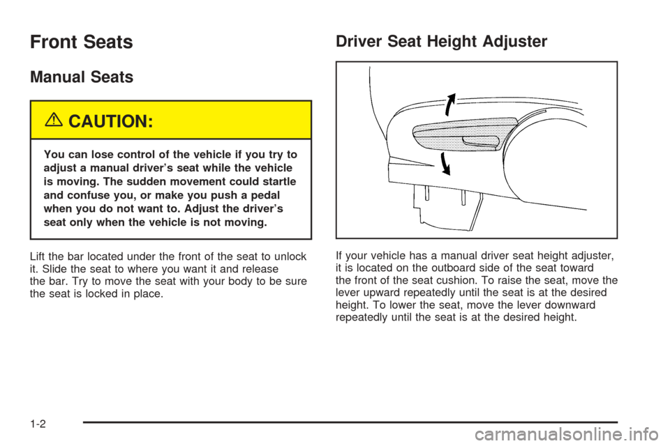 CHEVROLET EQUINOX 2005 1.G Owners Manual Front Seats
Manual Seats
{CAUTION:
You can lose control of the vehicle if you try to
adjust a manual driver’s seat while the vehicle
is moving. The sudden movement could startle
and confuse you, or 