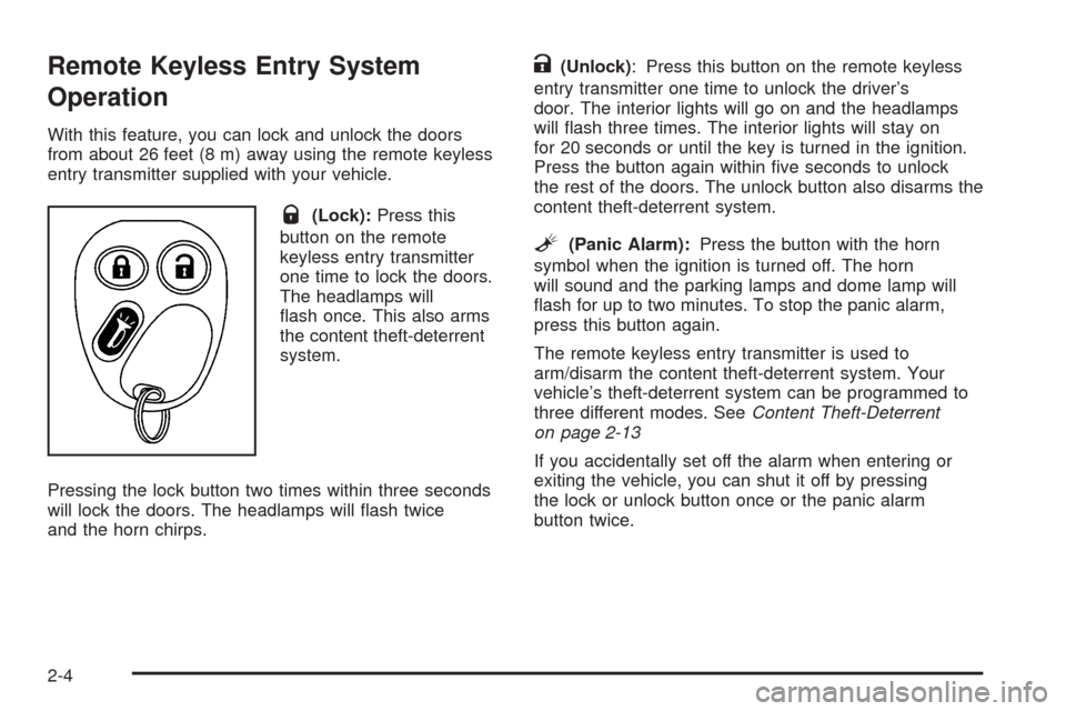 CHEVROLET EQUINOX 2005 1.G Manual PDF Remote Keyless Entry System
Operation
With this feature, you can lock and unlock the doors
from about 26 feet (8 m) away using the remote keyless
entry transmitter supplied with your vehicle.
Q(Lock): CHEVROLET EQUINOX 2005 1.G Manual PDF Remote Keyless Entry System
Operation
With this feature, you can lock and unlock the doors
from about 26 feet (8 m) away using the remote keyless
entry transmitter supplied with your vehicle.
Q(Lock):