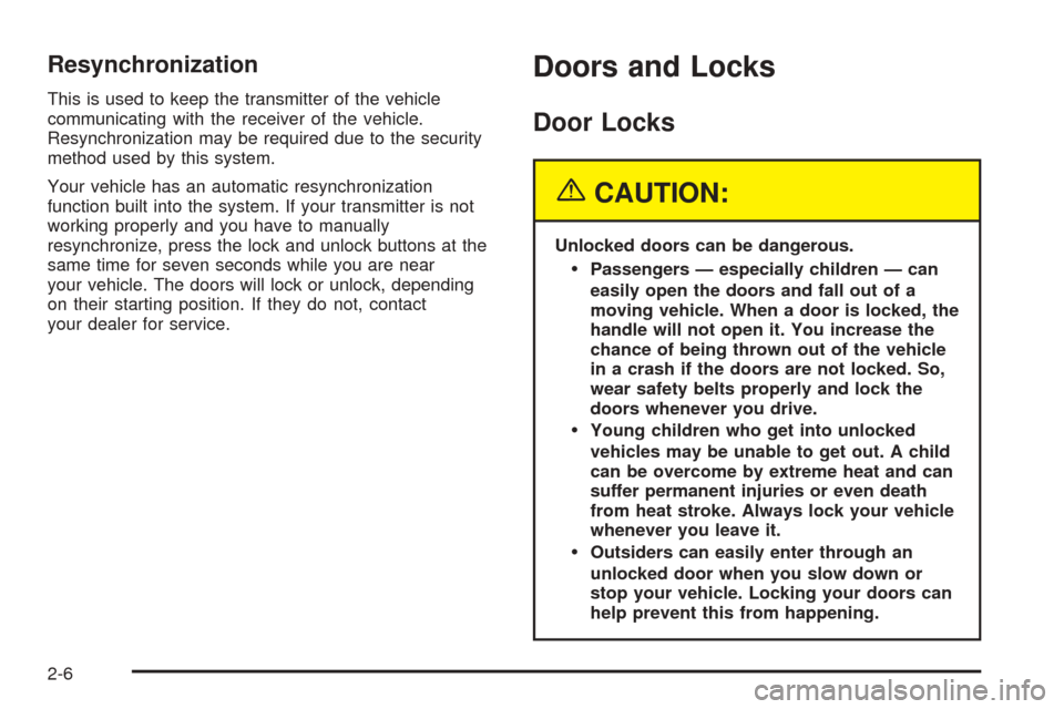 CHEVROLET EQUINOX 2005 1.G Owners Manual Resynchronization
This is used to keep the transmitter of the vehicle
communicating with the receiver of the vehicle.
Resynchronization may be required due to the security
method used by this system.
