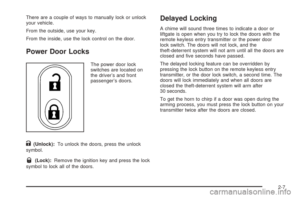 CHEVROLET EQUINOX 2005 1.G Owners Manual There are a couple of ways to manually lock or unlock
your vehicle.
From the outside, use your key.
From the inside, use the lock control on the door.
Power Door Locks
The power door lock
switches are