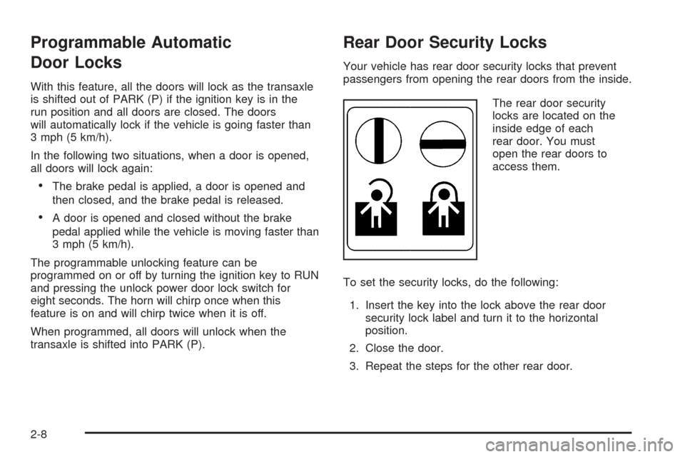 CHEVROLET EQUINOX 2005 1.G Owners Manual Programmable Automatic
Door Locks
With this feature, all the doors will lock as the transaxle
is shifted out of PARK (P) if the ignition key is in the
run position and all doors are closed. The doors
