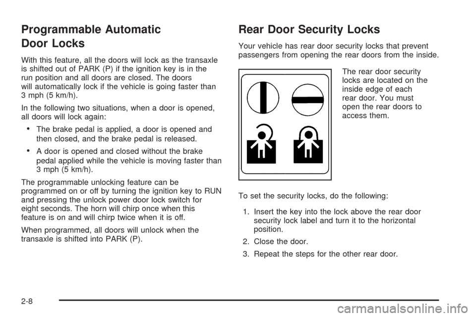 CHEVROLET EQUINOX 2005 1.G Manual PDF Programmable Automatic
Door Locks
With this feature, all the doors will lock as the transaxle
is shifted out of PARK (P) if the ignition key is in the
run position and all doors are closed. The doors
CHEVROLET EQUINOX 2005 1.G Manual PDF Programmable Automatic
Door Locks
With this feature, all the doors will lock as the transaxle
is shifted out of PARK (P) if the ignition key is in the
run position and all doors are closed. The doors