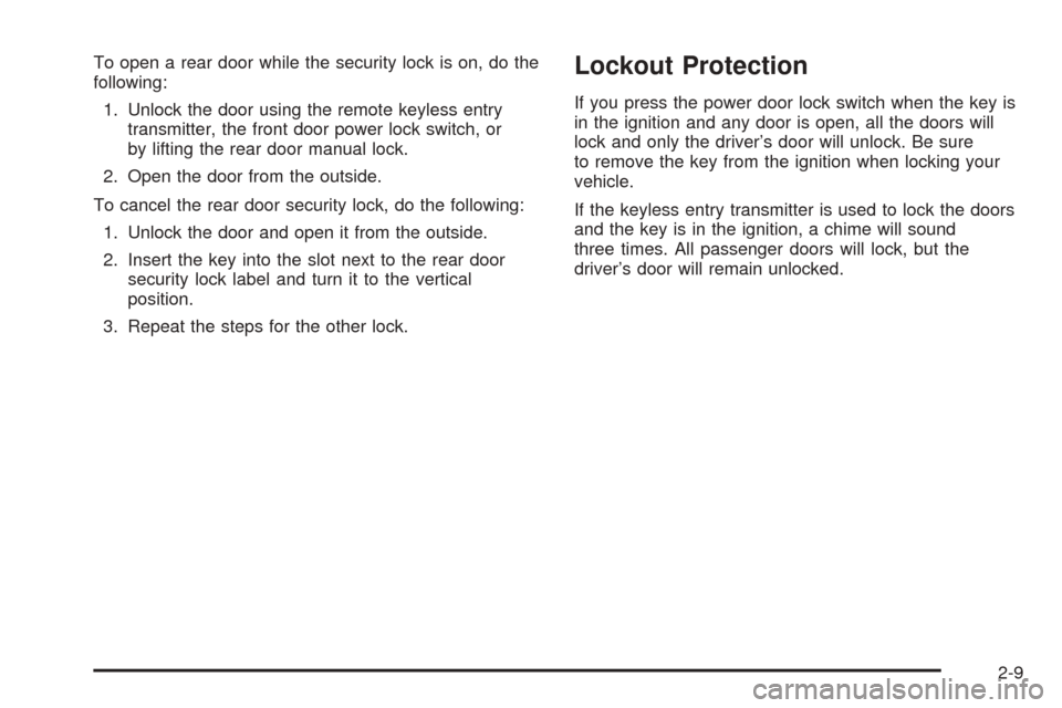 CHEVROLET EQUINOX 2005 1.G Owners Manual To open a rear door while the security lock is on, do the
following:
1. Unlock the door using the remote keyless entry
transmitter, the front door power lock switch, or
by lifting the rear door manual