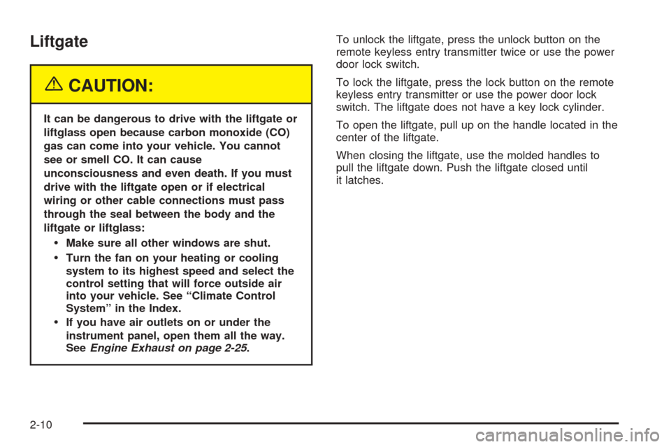 CHEVROLET EQUINOX 2005 1.G Manual PDF Liftgate
{CAUTION:
It can be dangerous to drive with the liftgate or
liftglass open because carbon monoxide (CO)
gas can come into your vehicle. You cannot
see or smell CO. It can cause
unconsciousnes CHEVROLET EQUINOX 2005 1.G Manual PDF Liftgate
{CAUTION:
It can be dangerous to drive with the liftgate or
liftglass open because carbon monoxide (CO)
gas can come into your vehicle. You cannot
see or smell CO. It can cause
unconsciousnes