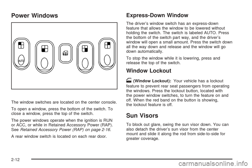 CHEVROLET EQUINOX 2005 1.G Owners Manual Power Windows
The window switches are located on the center console.
To open a window, press the bottom of the switch. To
close a window, press the top of the switch.
The power windows operate when th