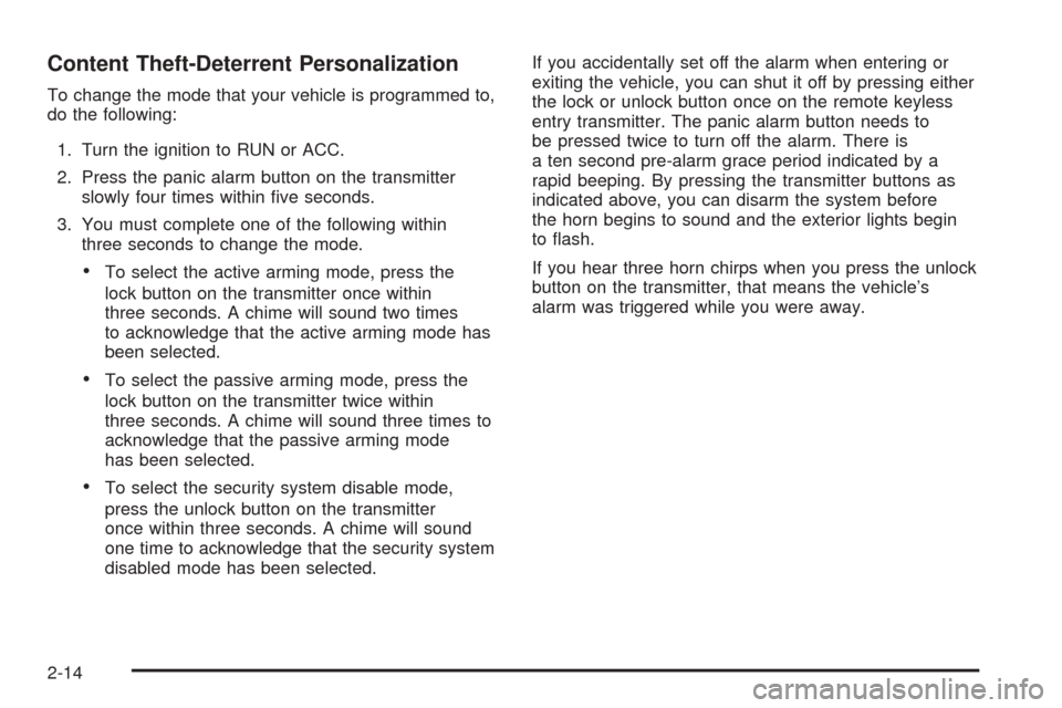 CHEVROLET EQUINOX 2005 1.G Owners Manual Content Theft-Deterrent Personalization
To change the mode that your vehicle is programmed to,
do the following:
1. Turn the ignition to RUN or ACC.
2. Press the panic alarm button on the transmitter
