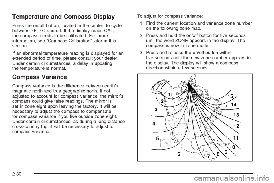 CHEVROLET EQUINOX 2005 1.G Owners Manual Temperature and Compass Display
Press the on/off button, located in the center, to cycle
between °F, °C and off. If the display reads CAL,
the compass needs to be calibrated. For more
information, s