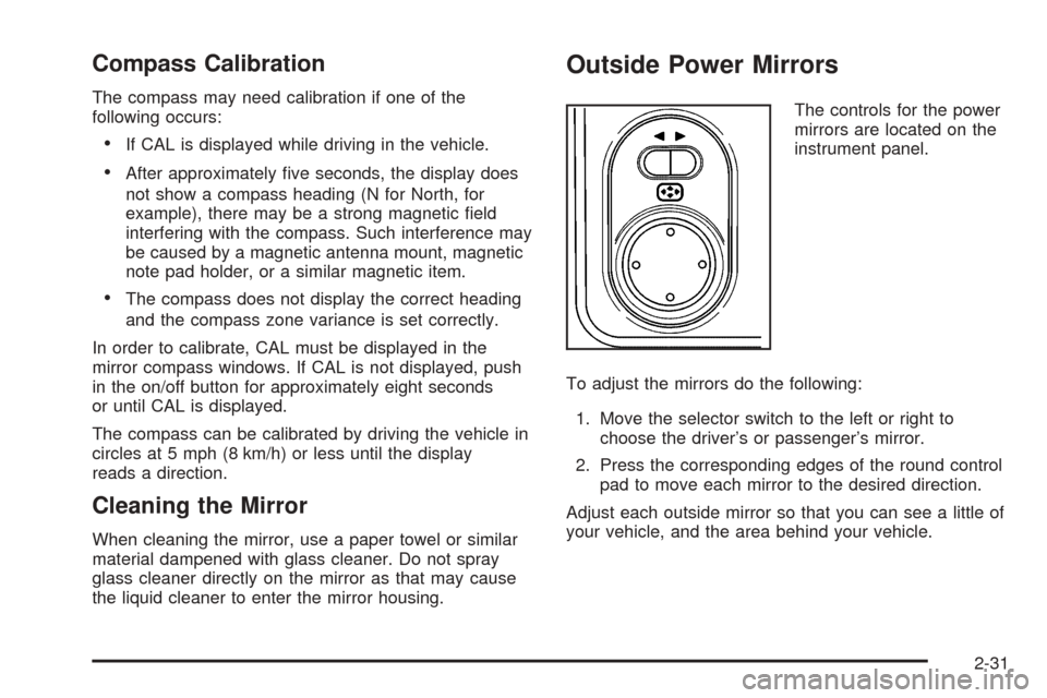 CHEVROLET EQUINOX 2005 1.G Owners Manual Compass Calibration
The compass may need calibration if one of the
following occurs:
If CAL is displayed while driving in the vehicle.
After approximately �ve seconds, the display does
not show a co