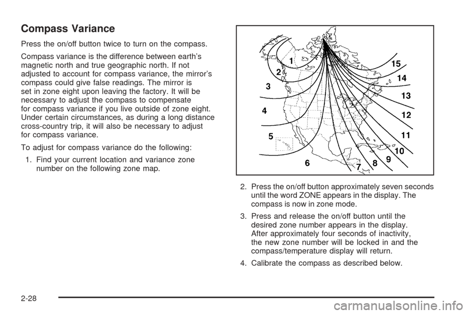 CHEVROLET EQUINOX 2006 1.G Owners Manual Compass Variance
Press the on/off button twice to turn on the compass.
Compass variance is the difference between earth’s
magnetic north and true geographic north. If not
adjusted to account for com