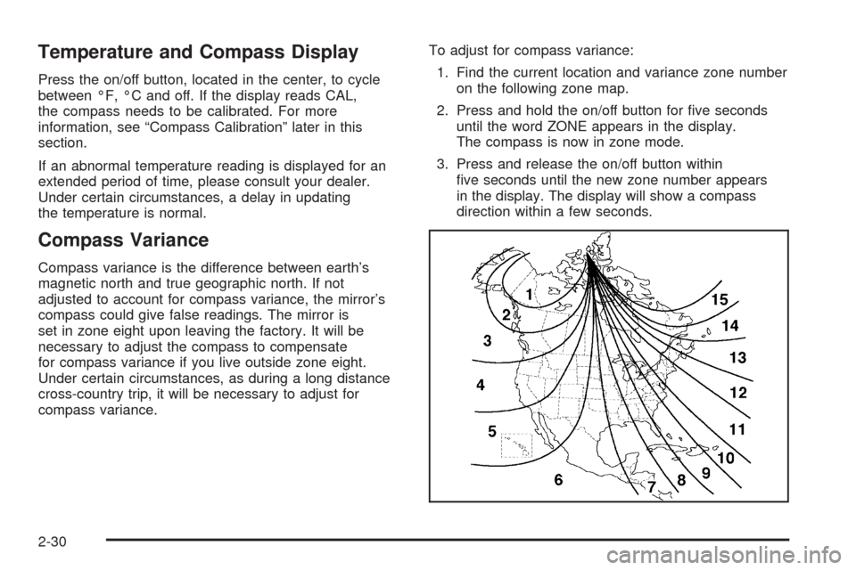 CHEVROLET EQUINOX 2006 1.G Owners Manual Temperature and Compass Display
Press the on/off button, located in the center, to cycle
between °F, °C and off. If the display reads CAL,
the compass needs to be calibrated. For more
information, s