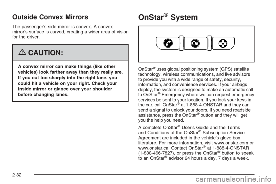 CHEVROLET EQUINOX 2006 1.G Owners Manual Outside Convex Mirrors
The passenger’s side mirror is convex. A convex
mirror’s surface is curved, creating a wider area of vision
for the driver.
{CAUTION:
A convex mirror can make things (like o