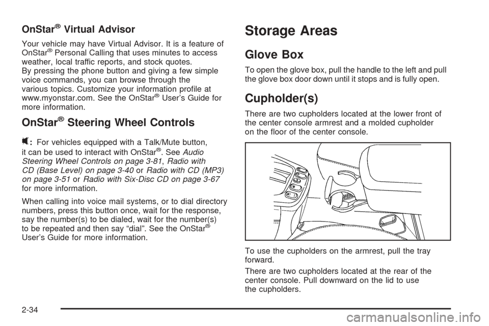 CHEVROLET EQUINOX 2006 1.G Owners Manual OnStar®Virtual Advisor
Your vehicle may have Virtual Advisor. It is a feature of
OnStar®Personal Calling that uses minutes to access
weather, local traffic reports, and stock quotes.
By pressing the