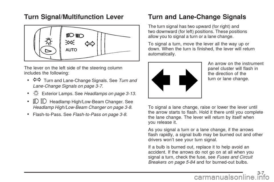 CHEVROLET EQUINOX 2006 1.G Owners Manual Turn Signal/Multifunction Lever
The lever on the left side of the steering column
includes the following:
GTurn and Lane-Change Signals. SeeTurn and
Lane-Change Signals on page 3-7.
OExterior Lamps.